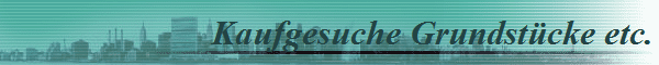 Kaufgesuche Grundst�cke etc.